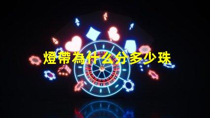 燈帶為什么分多少珠 燈帶為什么容易壞